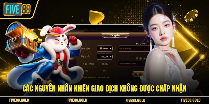Rút Tiền FIVE88 An Toàn - Nhận Tiền Trong Vài Phút 2026 7 Các nguyên nhân khiến giao dịch không được chấp nhận