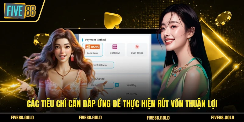 Rút Tiền FIVE88 An Toàn - Nhận Tiền Trong Vài Phút 2026 4 Các tiêu chí cần đáp ứng để thực hiện rút vốn thuận lợi