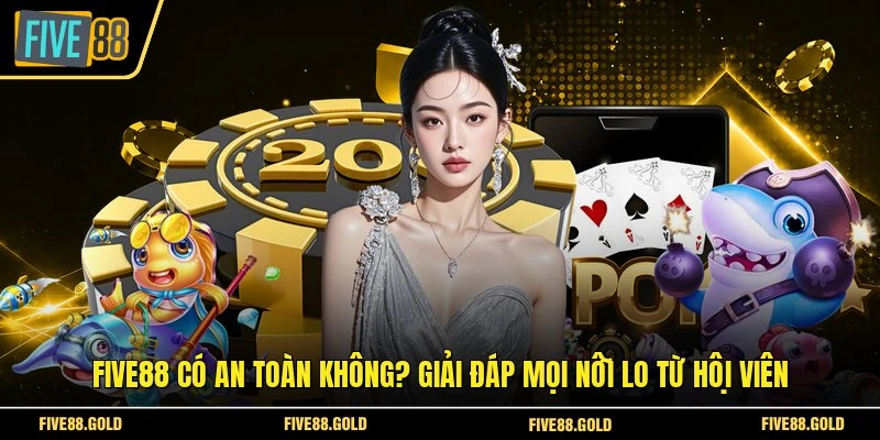 FIVE88 Có An Toàn Không? Giải Đáp Mọi Nỗi Lo Từ Hội Viên 1 E88 Có An Toàn Không