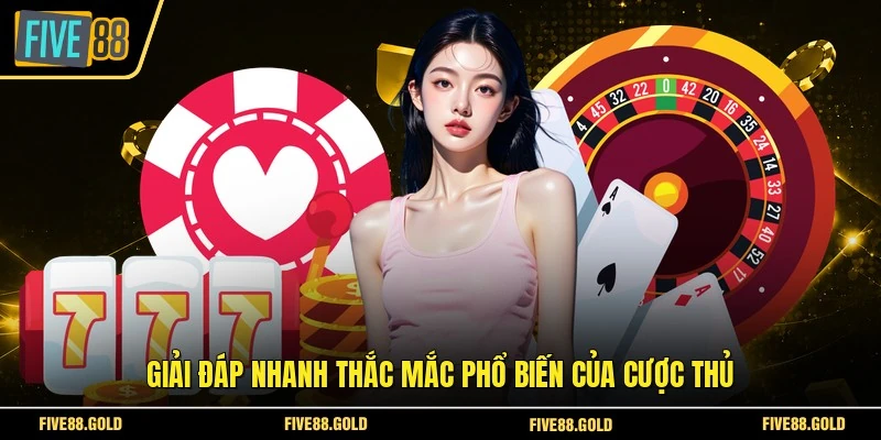 Giải đáp nhanh thắc mắc phổ biến của cược thủ