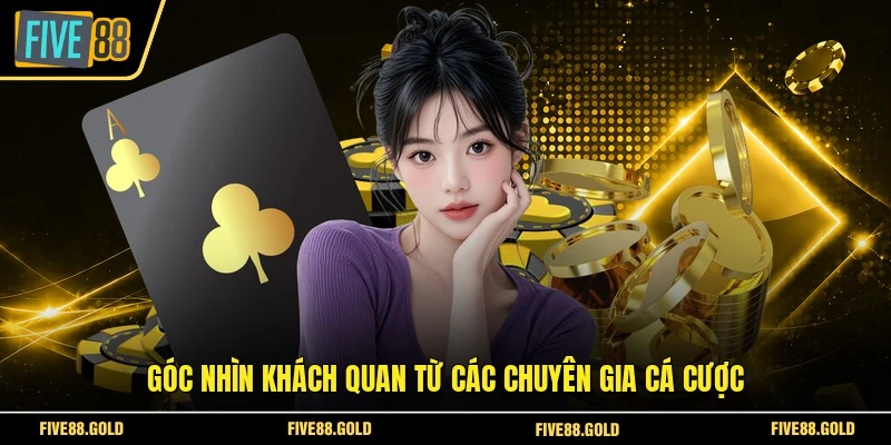 Góc nhìn khách quan từ các chuyên gia cá cược