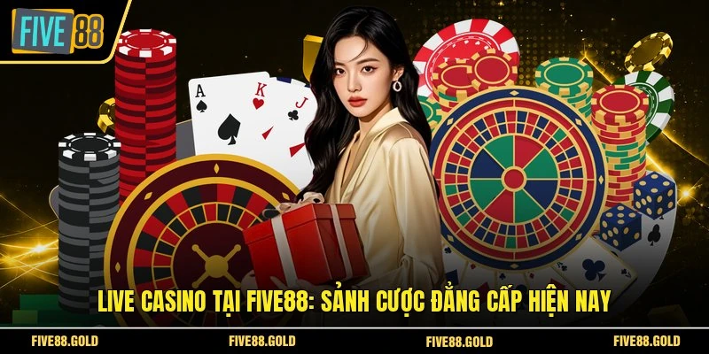 Live Casino Tại FIVE88: Sảnh Cược Đẳng Cấp Hiện Nay 1 Live Casino