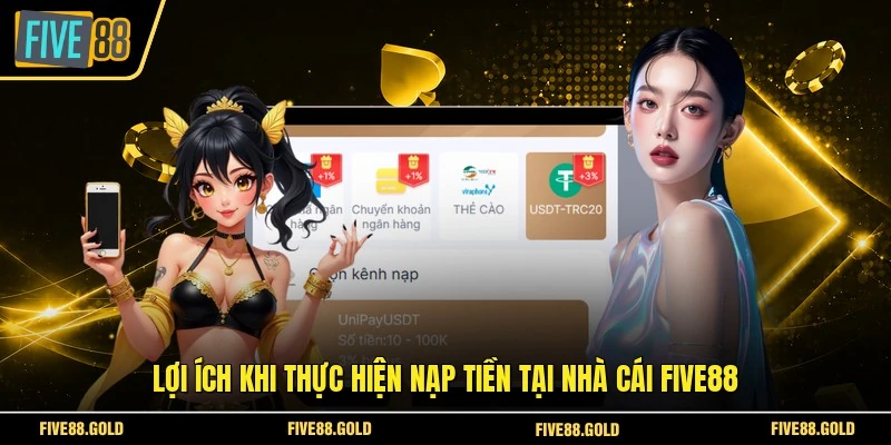 Nạp Tiền FIVE88 Nhanh Chóng - Hướng Dẫn Chi Tiết 2026 1 Lợi ích khi thực hiện nạp tiền tại nhà cái FIVE88