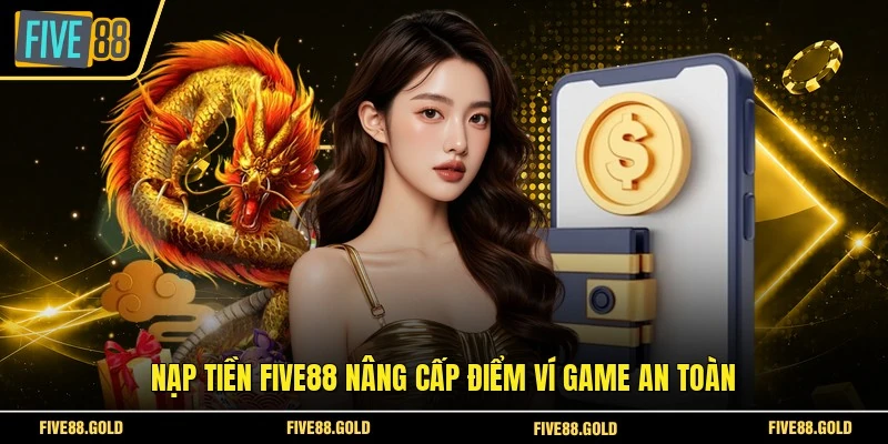 Nạp Tiền FIVE88 - Thao Tác Chuyển Vốn Vào Ví Game Nhanh 2 Nạp tiền FIVE88 nâng cấp điểm ví game an toàn