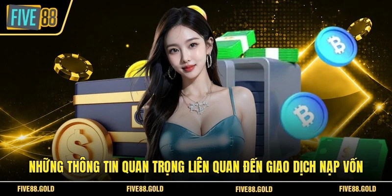 Nạp Tiền FIVE88 Nhanh Chóng - Hướng Dẫn Chi Tiết 2026 8 Những thông tin quan trọng liên quan đến giao dịch nạp vốn