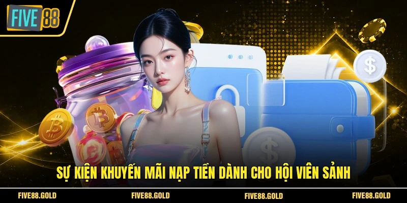 Nạp Tiền FIVE88 - Thao Tác Chuyển Vốn Vào Ví Game Nhanh 6 Sự kiện khuyến mãi nạp tiền dành cho hội viên sảnh