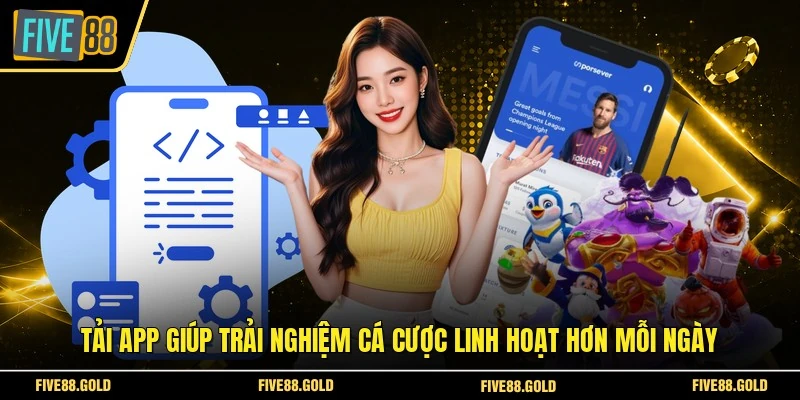 Tải app giúp trải nghiệm cá cược linh hoạt hơn mỗi ngày