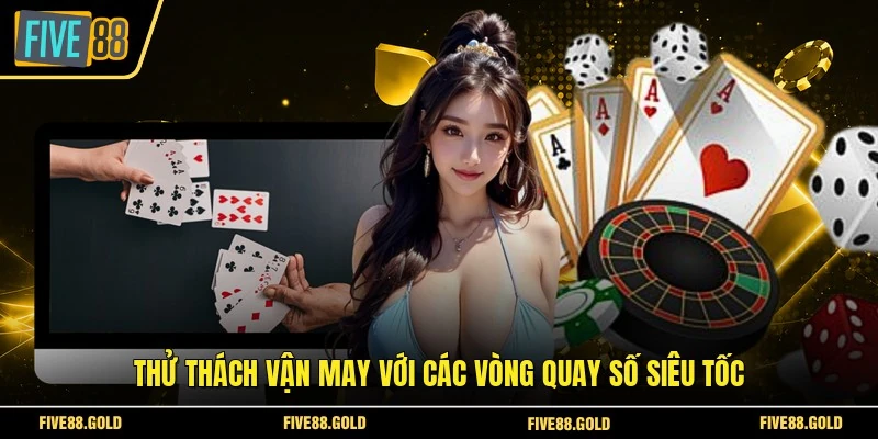 Thử thách vận may với các vòng quay số siêu tốc
